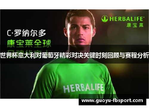 世界杯意大利对葡萄牙精彩对决关键时刻回顾与赛程分析