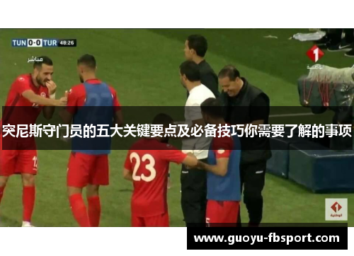突尼斯守门员的五大关键要点及必备技巧你需要了解的事项