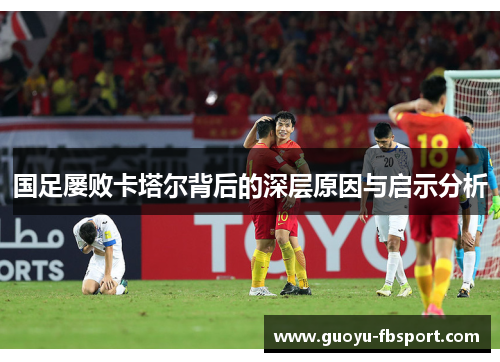 国足屡败卡塔尔背后的深层原因与启示分析