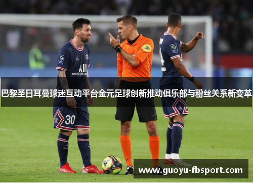 巴黎圣日耳曼球迷互动平台金元足球创新推动俱乐部与粉丝关系新变革