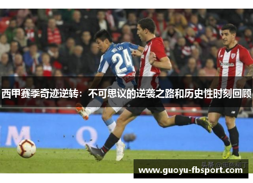 西甲赛季奇迹逆转:不可思议的逆袭之路和历史性时刻回顾 西甲赛季奇迹逆转:不可思议的逆袭之路和历史性时刻回顾