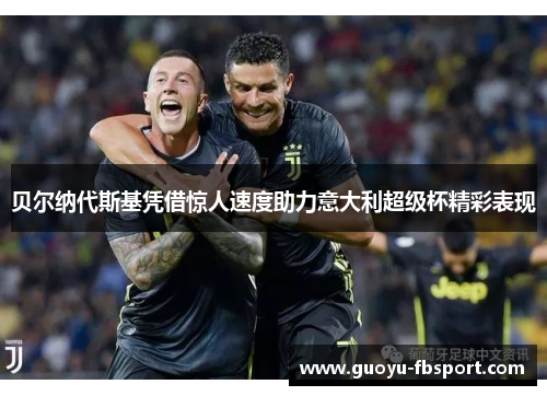 贝尔纳代斯基凭借惊人速度助力意大利超级杯精彩表现 贝尔纳代斯基凭借惊人速度助力意大利超级杯精彩表现