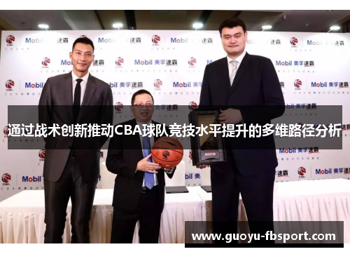 通过战术创新推动CBA球队竞技水平提升的多维路径分析 通过战术创新推动CBA球队竞技水平提升的多维路径分析